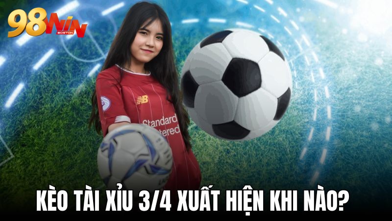 Kèo bóng đá tài xỉu 3/4 xuất hiện trận đấu nào? 