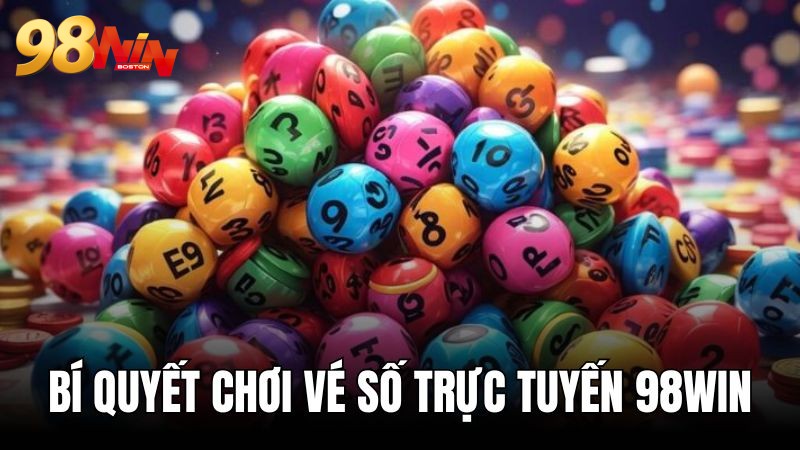 Tips nhỏ giúp tối ưu lợi nhuận với vé số 98WIN 